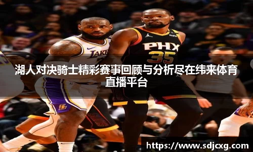 湖人对决骑士精彩赛事回顾与分析尽在纬来体育直播平台