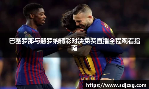 巴塞罗那与赫罗纳精彩对决免费直播全程观看指南