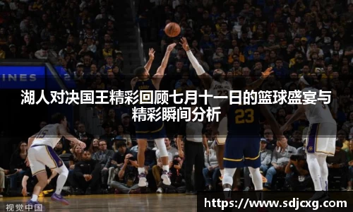 湖人对决国王精彩回顾七月十一日的篮球盛宴与精彩瞬间分析